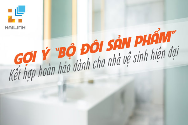 Gợi ý bộ đôi chậu rửa và vòi chậu dành cho nhà vệ sinh hiện đại